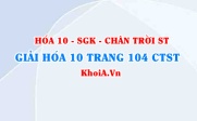 Giải Hóa 10 Chân trời Sáng tạo trang 104